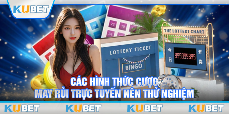 Các hình thức cược may rủi trực tuyến nên thử nghiệm