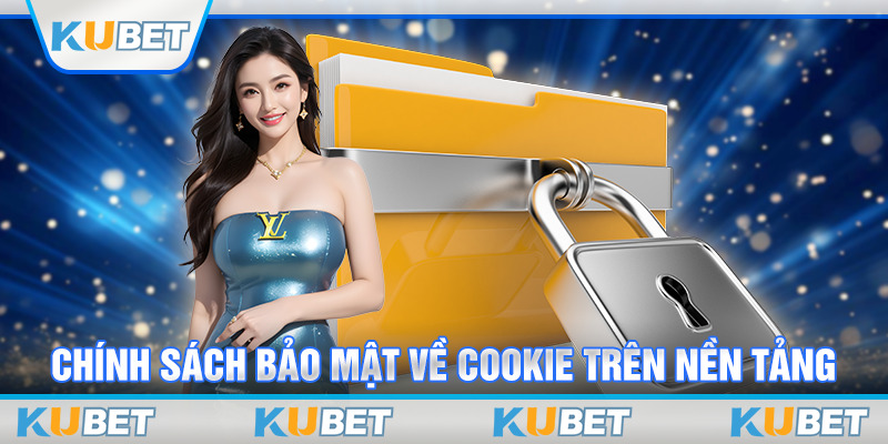 Chính sách bảo mật về Cookie trên nền tảng