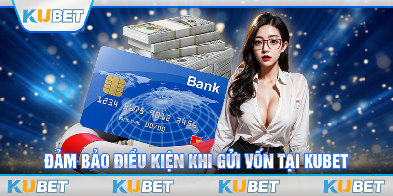 Đảm bảo điều kiện khi gửi vốn tại Kubet