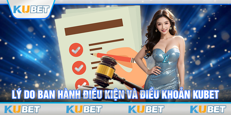 Lý do ban hành điều kiện và điều khoản Kubet