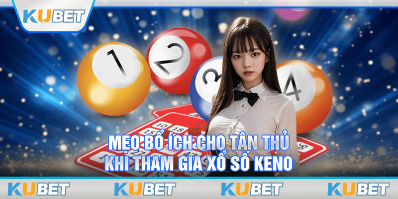 Mẹo bổ ích cho tân thủ khi tham gia xổ số Keno